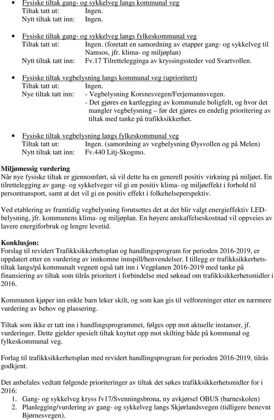 Fysiske tiltak vegbelysning langs kommunal veg (uprioritert) Tiltak tatt ut: Ingen. Nye tiltak tatt inn: - Vegbelysning Korsnesvegen/Ferjemannsvegen.