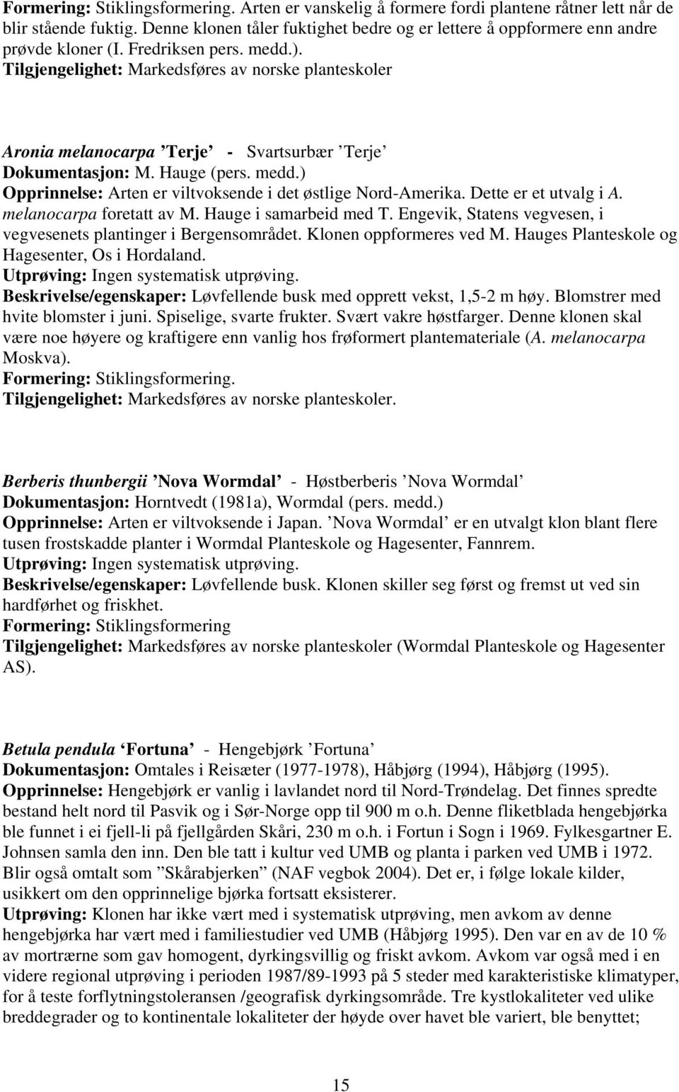 Dette er et utvalg i A. melanocarpa foretatt av M. Hauge i samarbeid med T. Engevik, Statens vegvesen, i vegvesenets plantinger i Bergensområdet. Klonen oppformeres ved M.