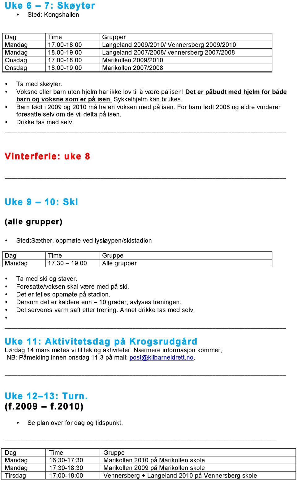 Barn født i 2009 og 2010 må ha en voksen med på isen. For barn født 2008 og eldre vurderer foresatte selv om de vil delta på isen. Drikke tas med selv.