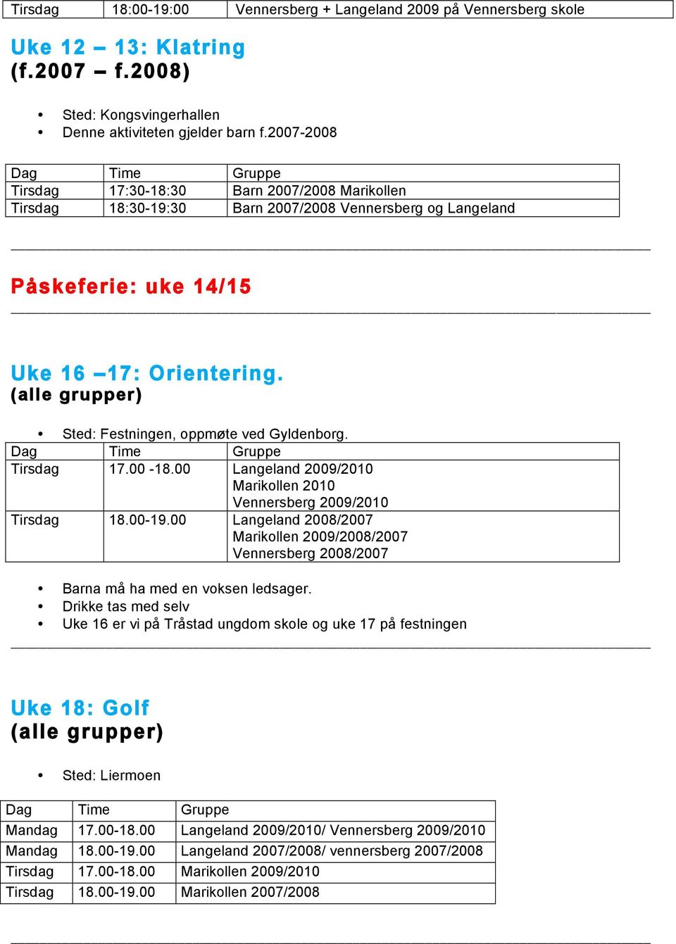 Sted: Festningen, oppmøte ved Gyldenborg. Tirsdag 17.00-18.00 Langeland 2009/2010 Marikollen 2010 Vennersberg 2009/2010 Tirsdag 18.00-19.