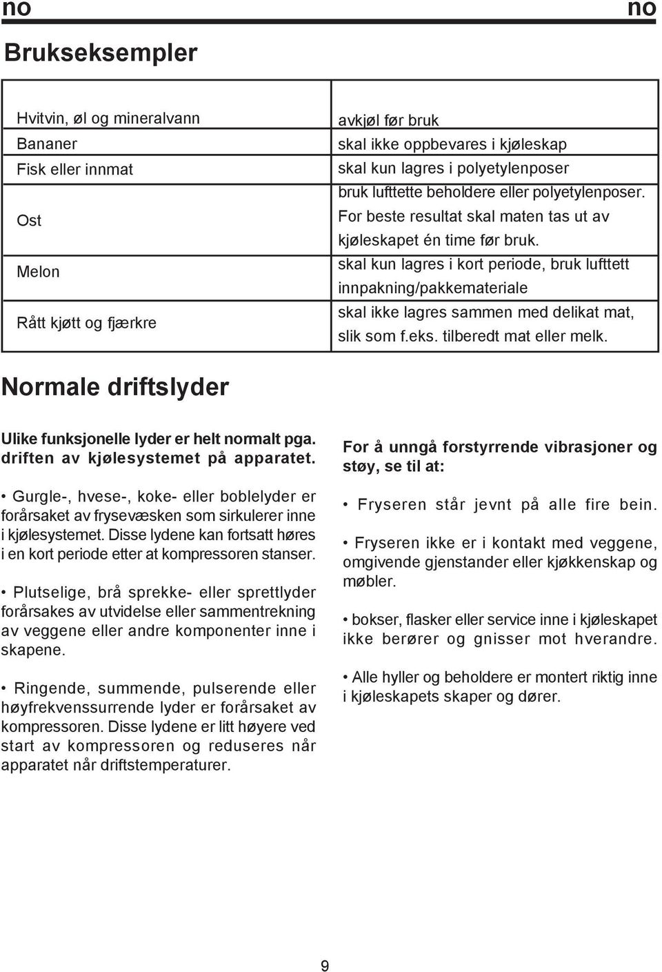 skal kun lagres i kort periode, bruk lufttett innpakning/pakkemateriale skal ikke lagres sammen med delikat mat, slik som f.eks. tilberedt mat eller melk.