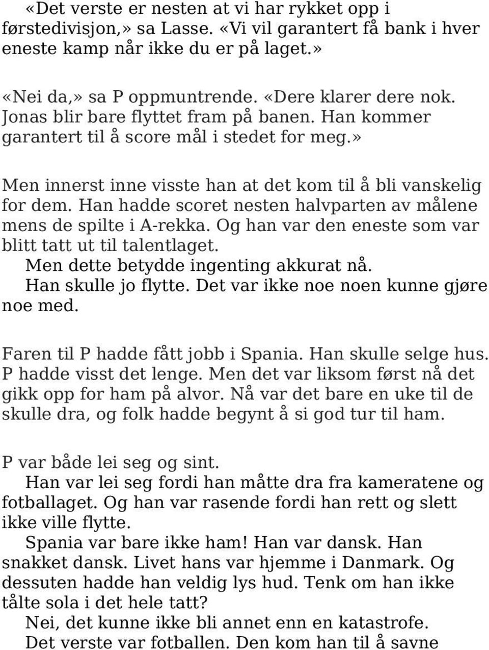 Han hadde scoret nesten halvparten av målene mens de spilte i A-rekka. Og han var den eneste som var blitt tatt ut til talentlaget. Men dette betydde ingenting akkurat nå. Han skulle jo flytte.