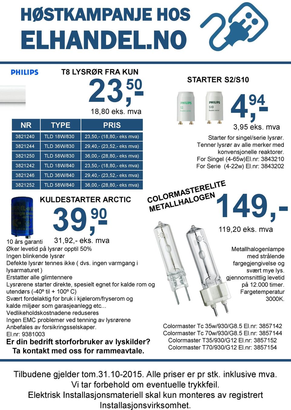 Tenner lysrør av alle merker med konvensjonelle reaktorer. For Singel (4-65w)El.nr: 3843210 For Serie (4-22w) El.