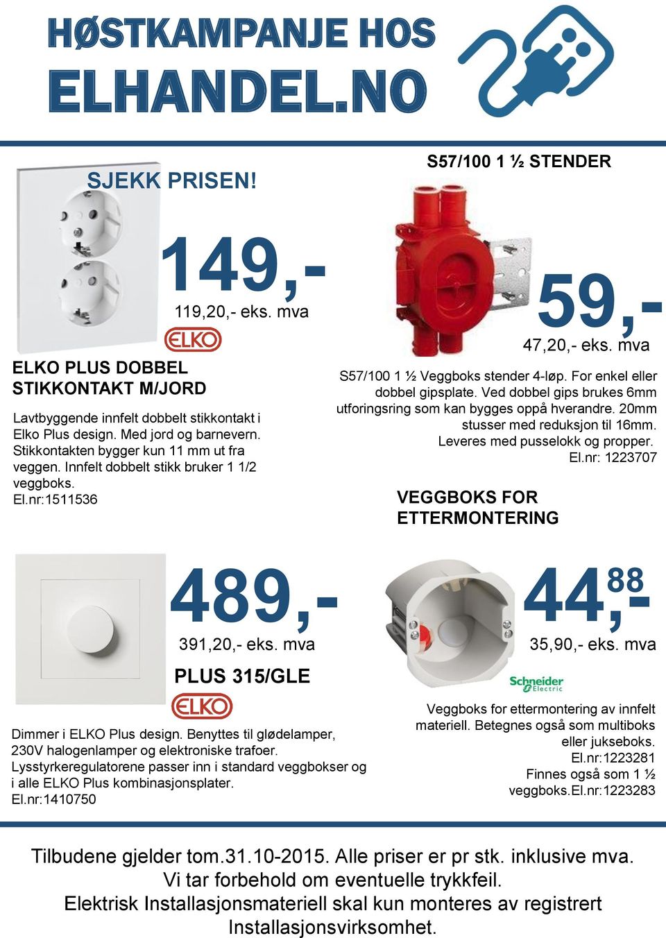 20mm stusser med reduksjon til 16mm. Leveres med pusselokk og propper. El.nr: 1223707 VEGGBOKS FOR ETTERMONTERING 489,- 149,- 119,20,- eks. mva 59,- 47,20,- eks. mva 44,- 88 391,20,- eks.