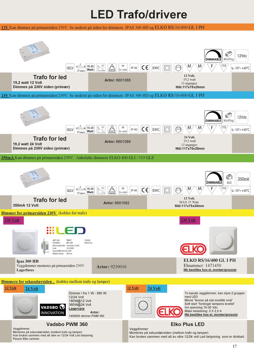 IPAS 300 HD og ELKO RS/16/400 GL I PH Trafo for led 19,2 watt 24 Volt Dimmes på 230V siden (primær) 6601089 24 Volt. 19,2 watt 12 utganger. Mål:117x75x20mm 350mA Kan dimmes på primærsiden 230V.