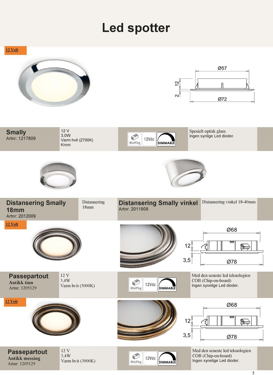 Antikk tinn 1205129 12 V 3,4W Varm hvit (3000K) Med den seneste led teknologien COB (Chip-on-board) Ingen synelige Led dioder.