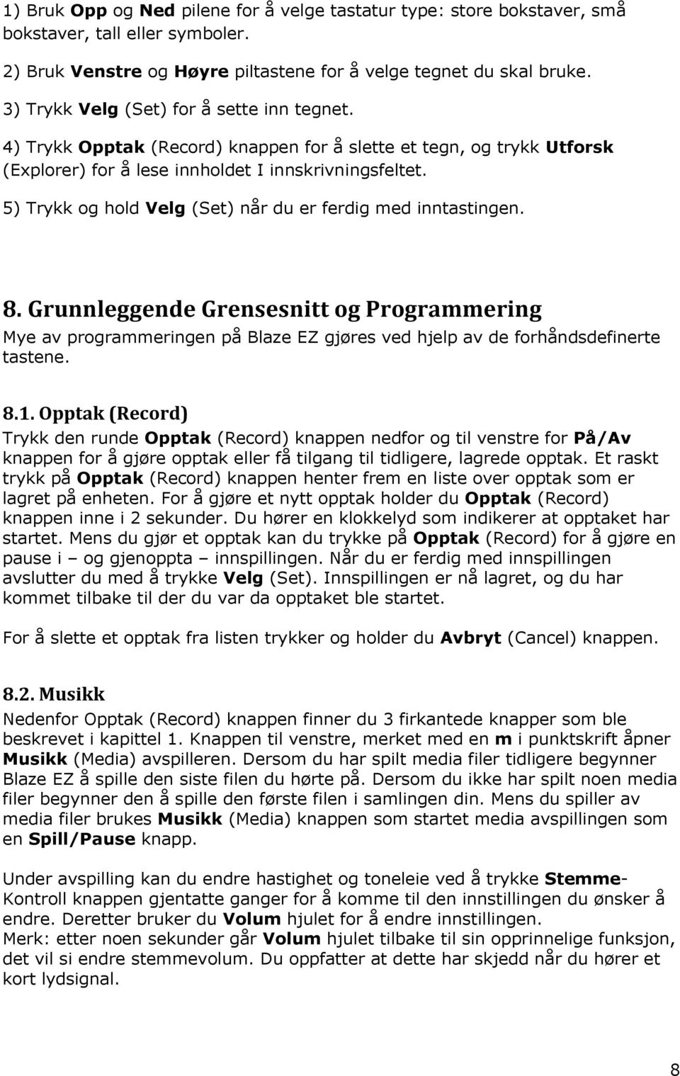 5) Trykk og hold Velg (Set) når du er ferdig med inntastingen. 8. Grunnleggende Grensesnitt og Programmering Mye av programmeringen på Blaze EZ gjøres ved hjelp av de forhåndsdefinerte tastene. 8.1.