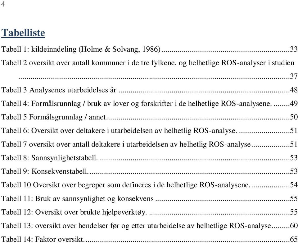 ..50 Tabell 6: Oversikt over deltakere i utarbeidelsen av helhetlig ROS-analyse....51 Tabell 7 oversikt over antall deltakere i utarbeidelsen av helhetlig ROS-analyse.