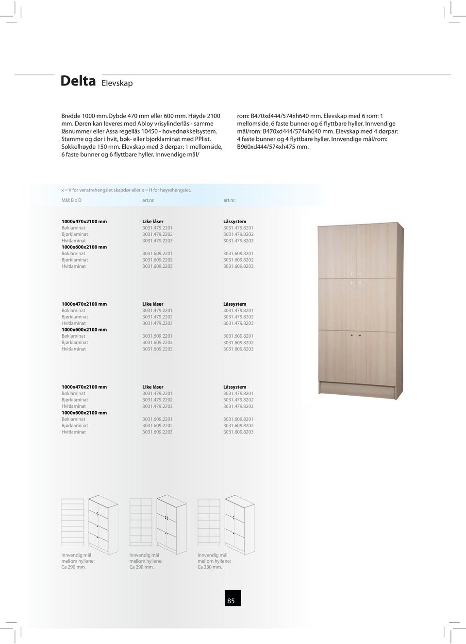 Elevskap med 6 rom: 1 mellomside, 6 faste bunner og 6 flyttbare hyller. Innvendige mål/rom: B470xd444/574xh640 mm. Elevskap med 4 dørpar: 4 faste bunner og 4 flyttbare hyller.