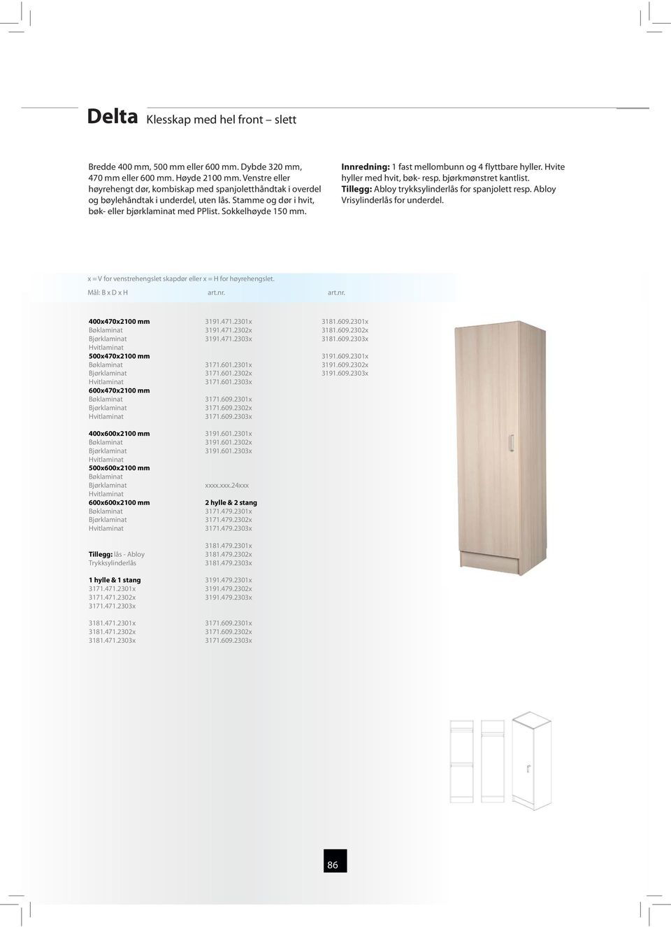 Innredning: 1 fast mellombunn og 4 flyttbare hyller. Hvite hyller med hvit, bøk- resp. bjørkmønstret kantlist. Tillegg: Abloy trykksylinderlås for spanjolett resp. Abloy Vrisylinderlås for underdel.