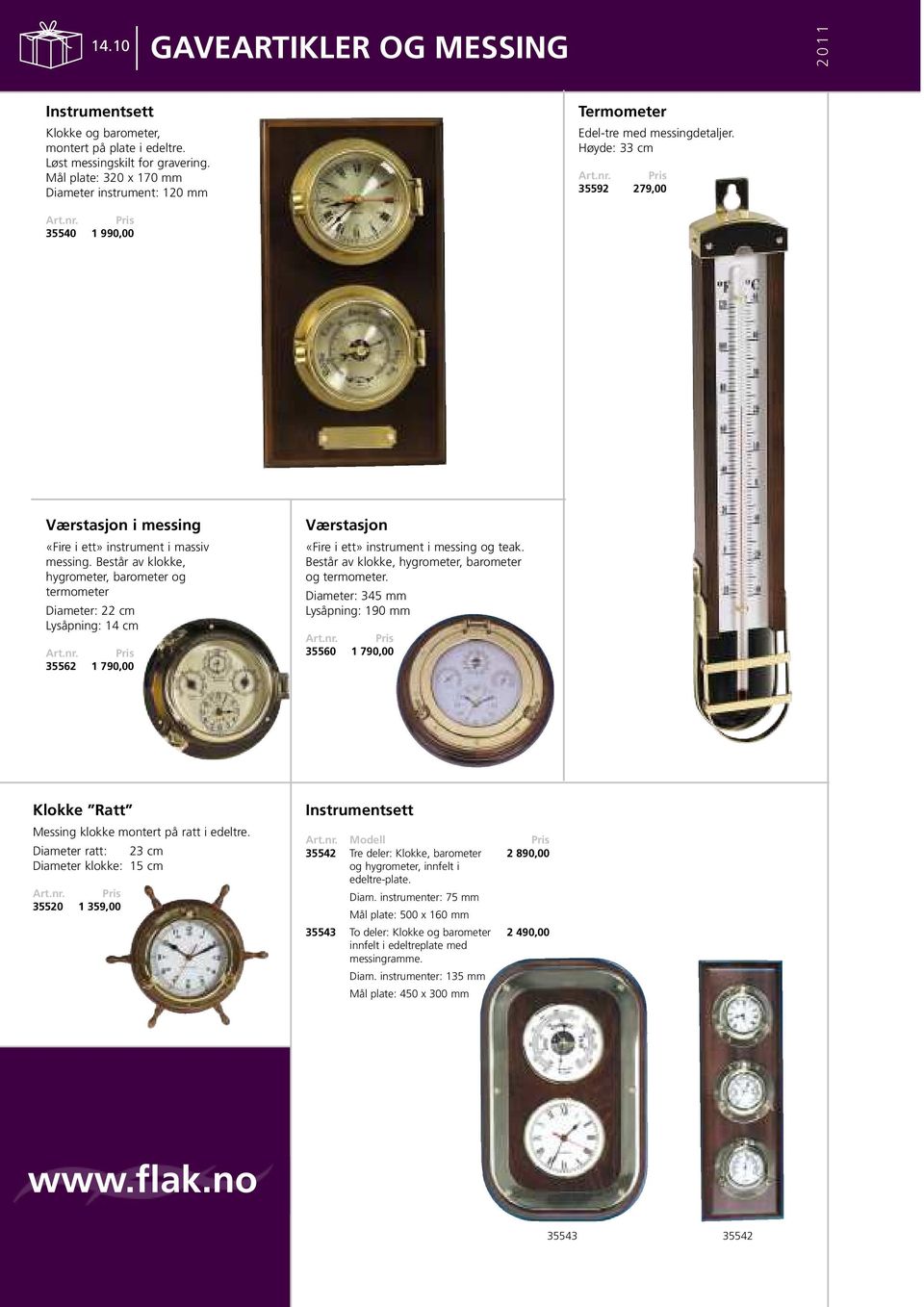 Består av klokke, hygrometer, barometer og termometer Diameter: 22 cm Lysåpning: 14 cm 35562 1 790,00 Værstasjon «Fire i ett» instrument i messing og teak.