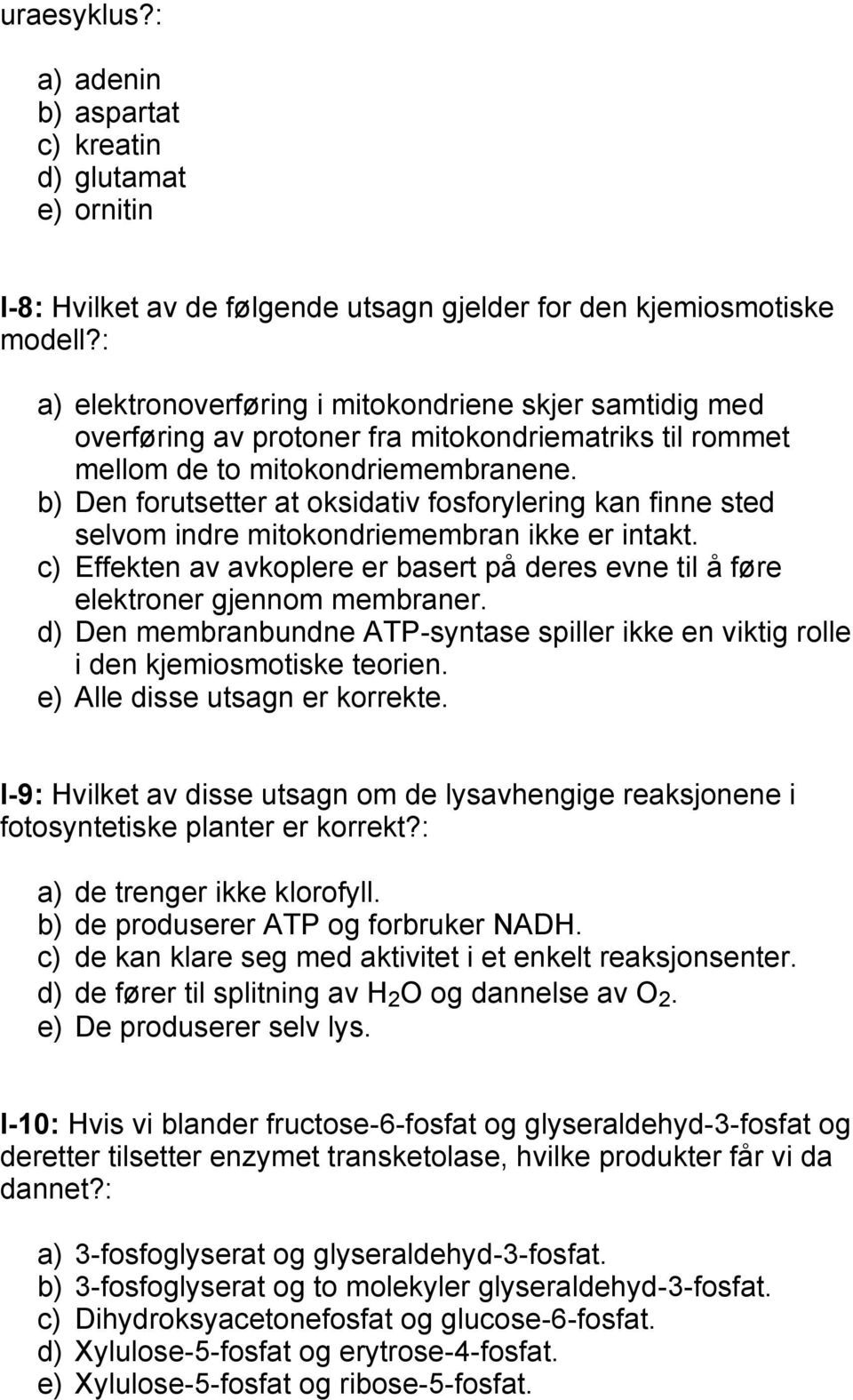 b) Den forutsetter at oksidativ fosforylering kan finne sted selvom indre mitokondriemembran ikke er intakt. c) Effekten av avkoplere er basert på deres evne til å føre elektroner gjennom membraner.