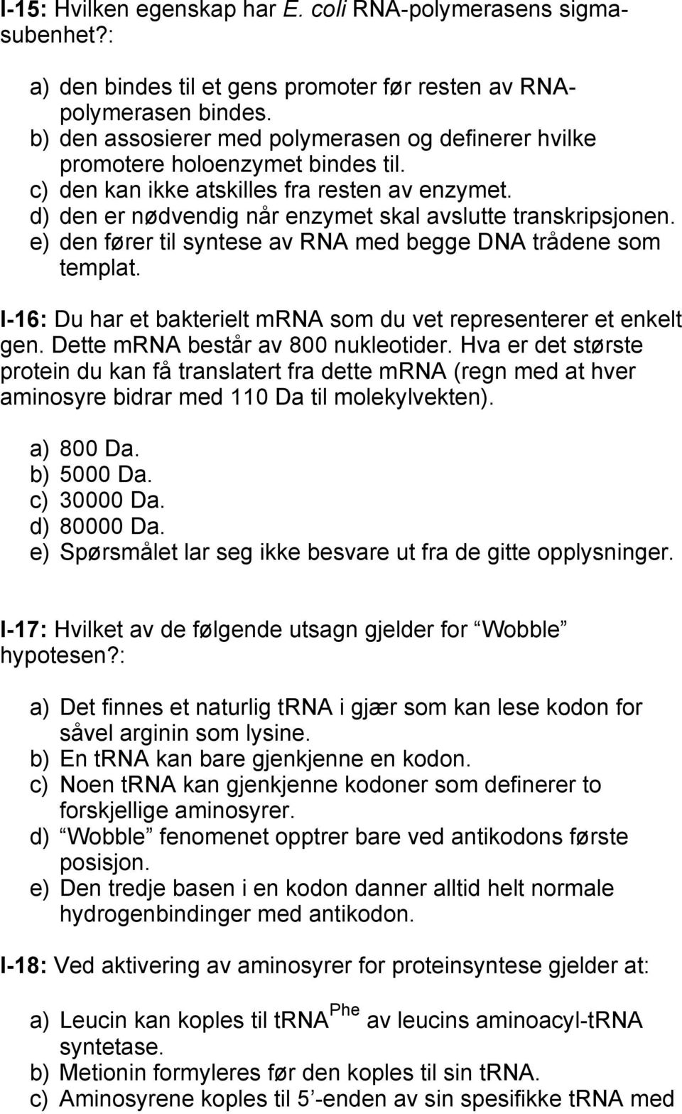 e) den fører til syntese av RNA med begge DNA trådene som templat. I-16: Du har et bakterielt mrna som du vet representerer et enkelt gen. Dette mrna består av 800 nukleotider.