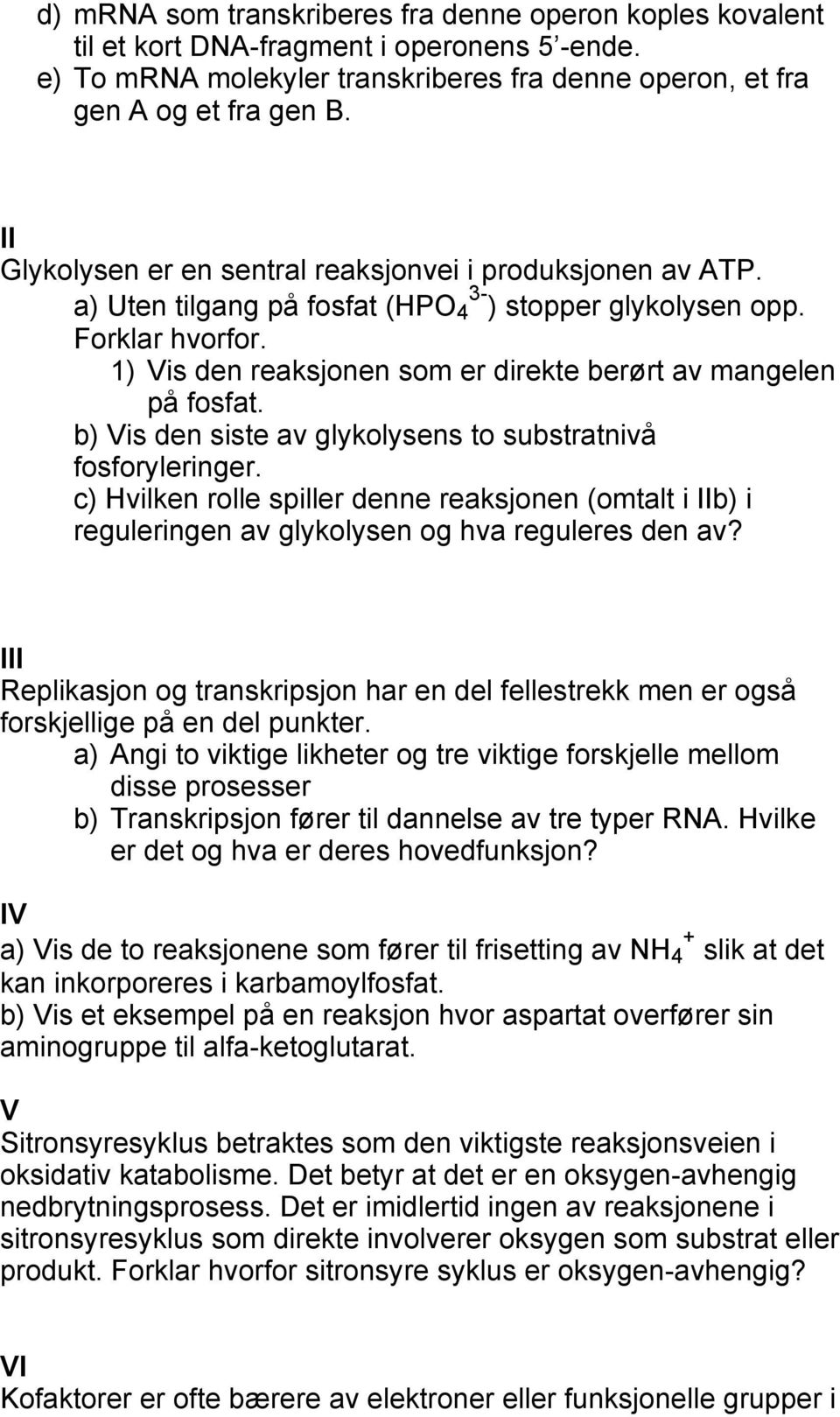 1) Vis den reaksjonen som er direkte berørt av mangelen på fosfat. b) Vis den siste av glykolysens to substratnivå fosforyleringer.