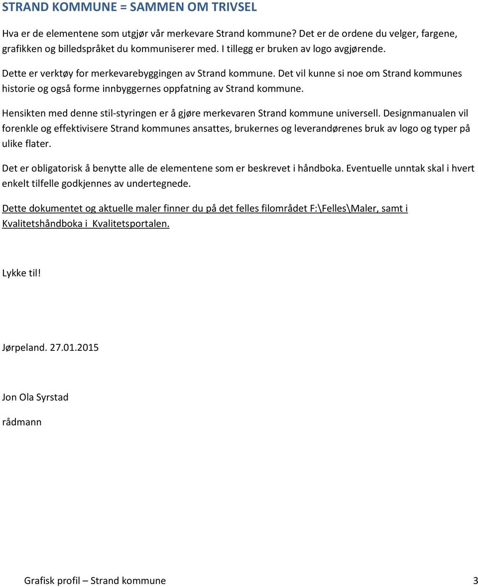 Det vil kunne si noe om Strand kommunes historie og også forme innbyggernes oppfatning av Strand kommune. Hensikten med denne stil-styringen er å gjøre merkevaren Strand kommune universell.