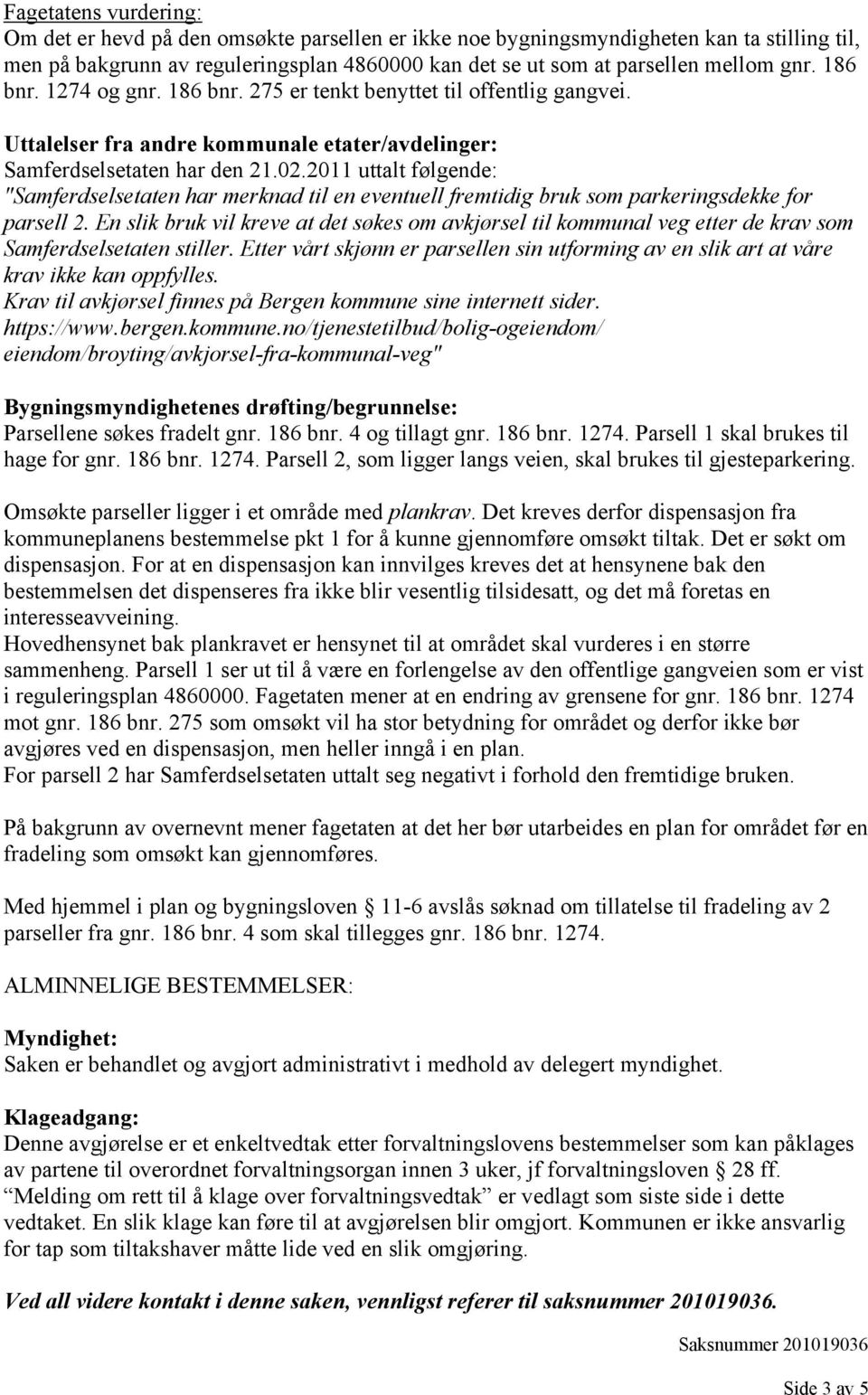 2011 uttalt følgende: "Samferdselsetaten har merknad til en eventuell fremtidig bruk som parkeringsdekke for parsell 2.