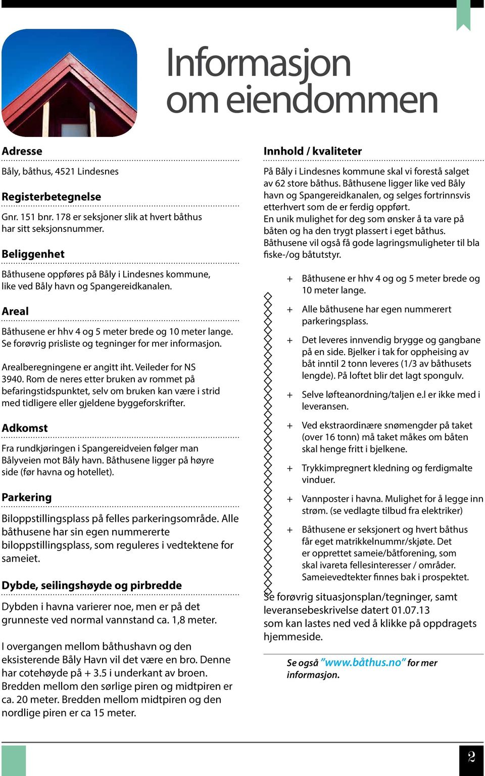 Se forøvrig prisliste og tegninger for mer informasjon. Arealberegningene er angitt iht. Veileder for NS 3940.