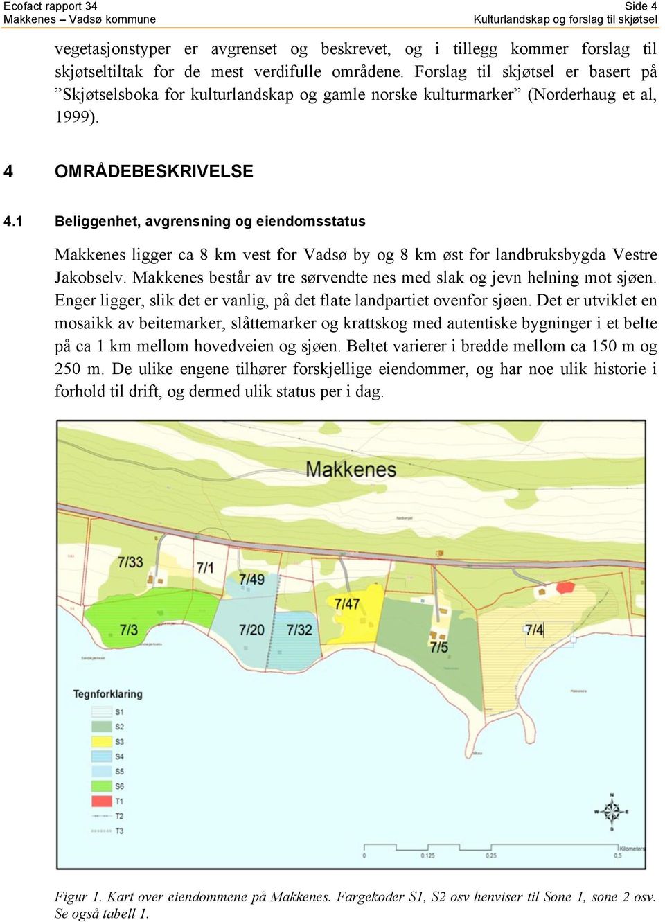 1 Beliggenhet, avgrensning og eiendomsstatus Makkenes ligger ca 8 km vest for Vadsø by og 8 km øst for landbruksbygda Vestre Jakobselv.