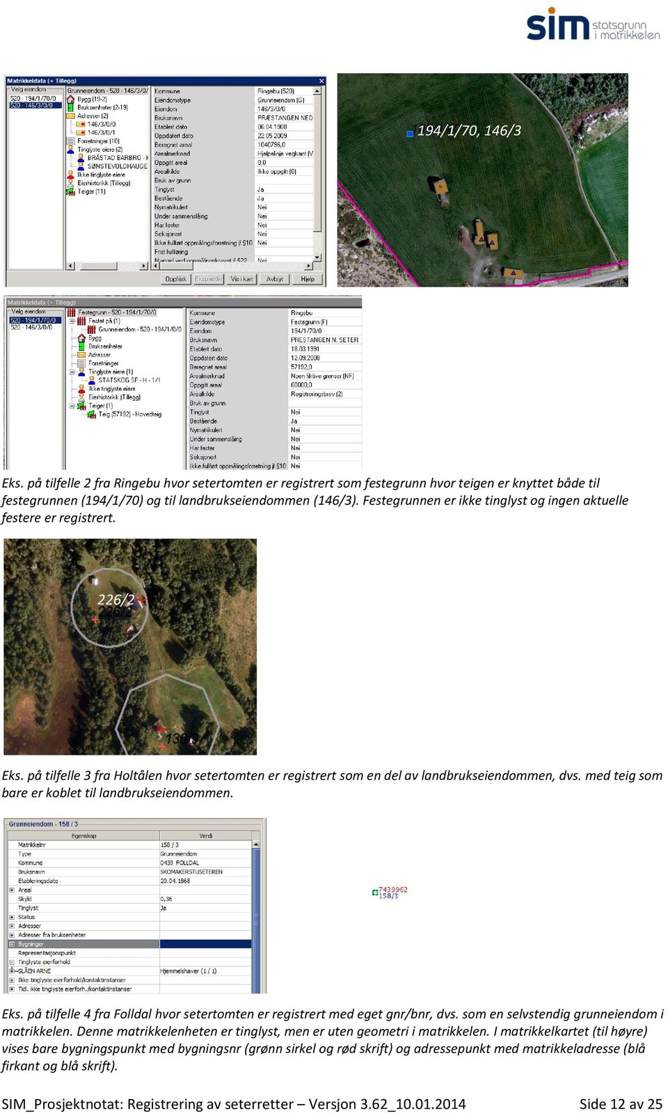 med teig som bare er koblet til landbrukseiendommen. Eks. på tilfelle 4 fra Folldal hvor setertomten er registrert med eget gnr/bnr, dvs. som en selvstendig grunneiendom i matrikkelen.
