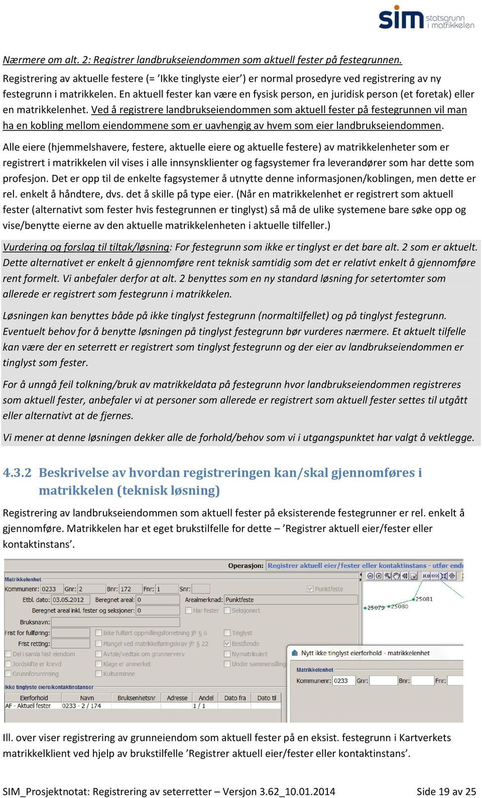 En aktuell fester kan være en fysisk person, en juridisk person (et foretak) eller en matrikkelenhet.