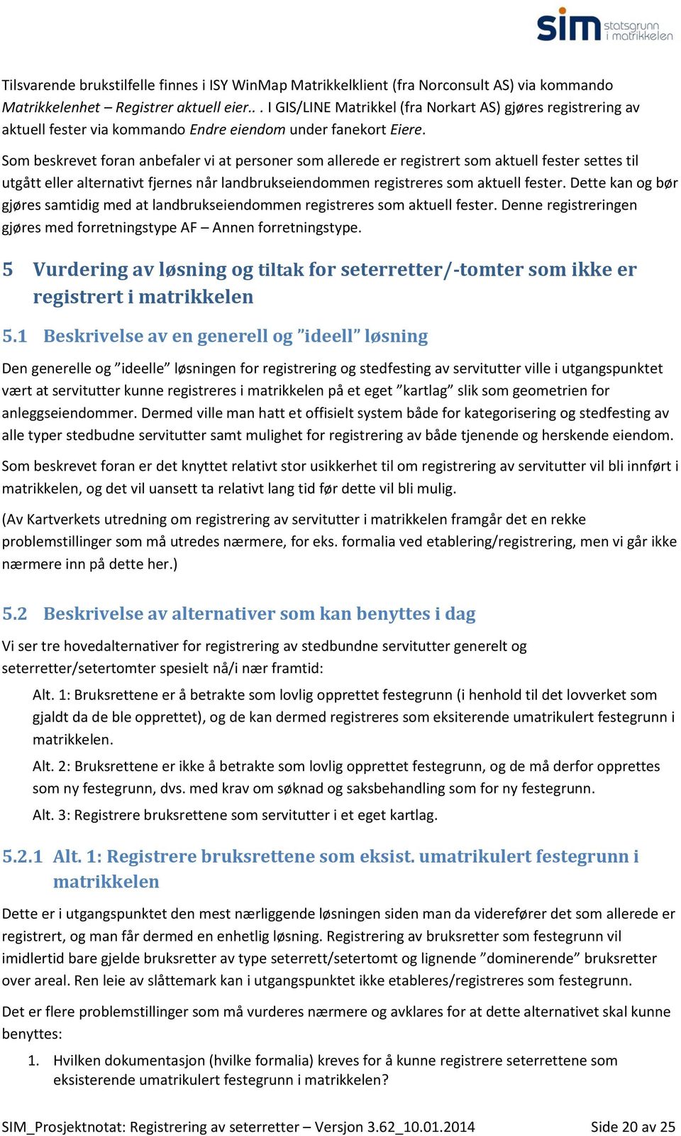 Som beskrevet foran anbefaler vi at personer som allerede er registrert som aktuell fester settes til utgått eller alternativt fjernes når landbrukseiendommen registreres som aktuell fester.