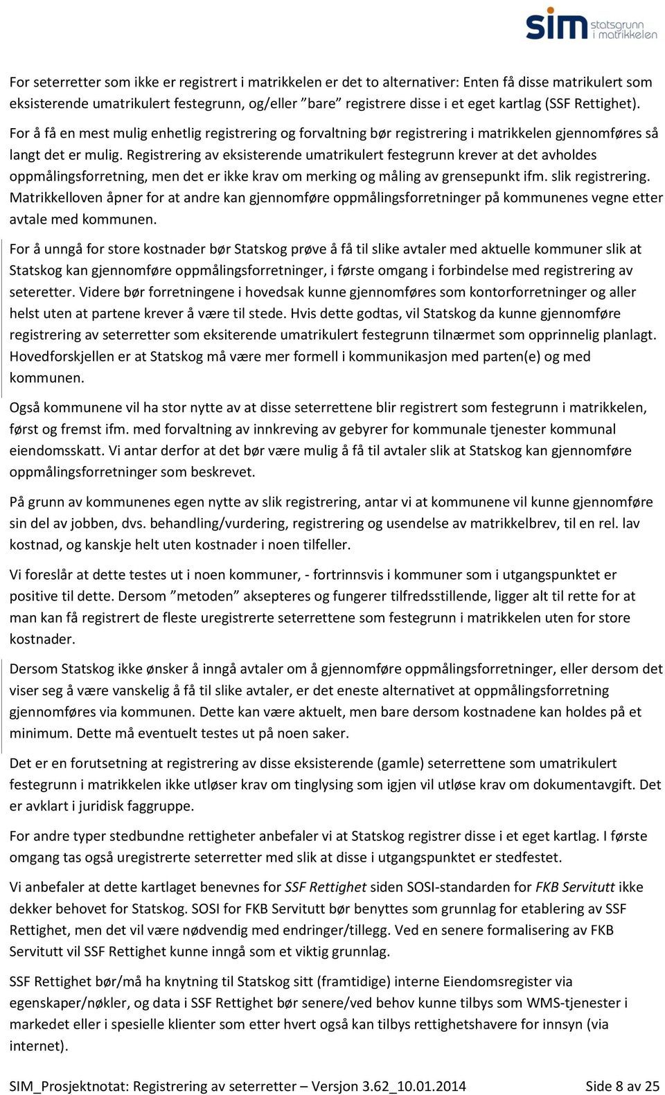 Registrering av eksisterende umatrikulert festegrunn krever at det avholdes oppmålingsforretning, men det er ikke krav om merking og måling av grensepunkt ifm. slik registrering.