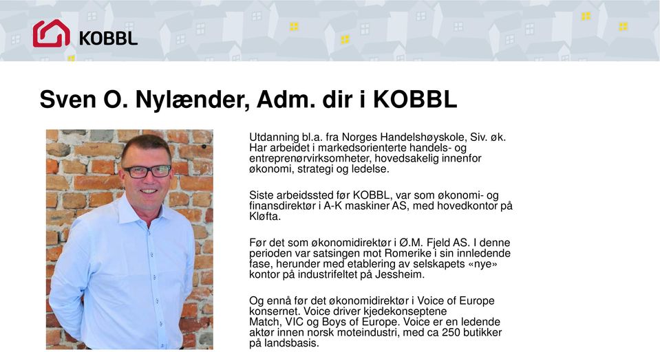 Siste arbeidssted før KOBBL, var som økonomi- og finansdirektør i A-K maskiner AS, med hovedkontor på Kløfta. Før det som økonomidirektør i Ø.M. Fjeld AS.