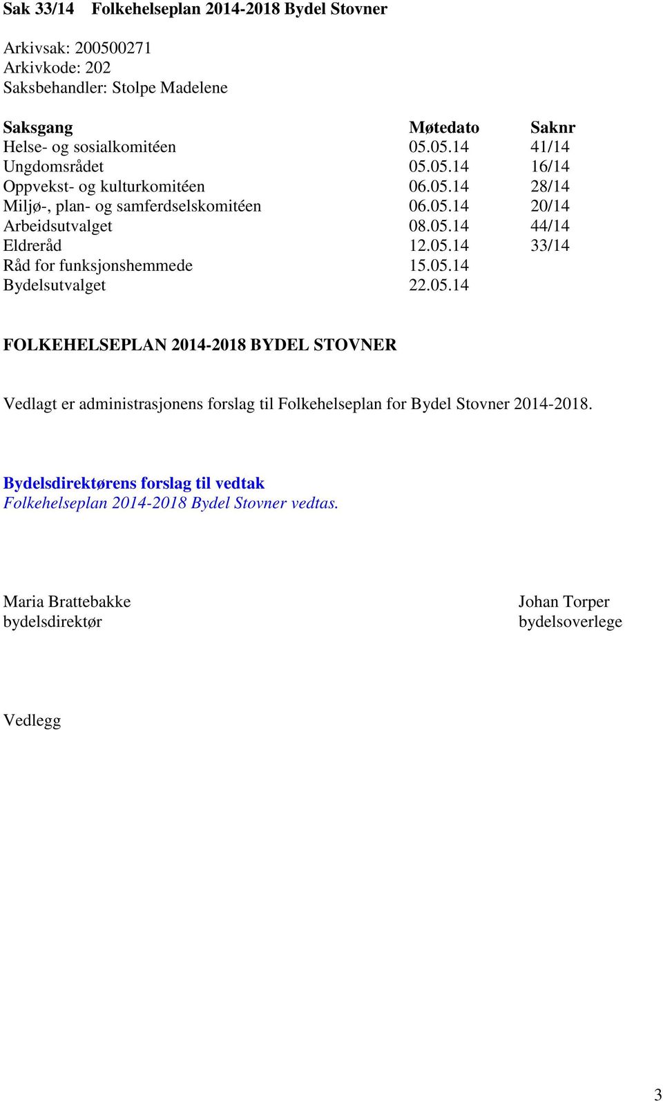 05.14 Bydelsutvalget 22.05.14 FOLKEHELSEPLAN 2014-2018 BYDEL STOVNER Vedlagt er administrasjonens forslag til Folkehelseplan for Bydel Stovner 2014-2018.