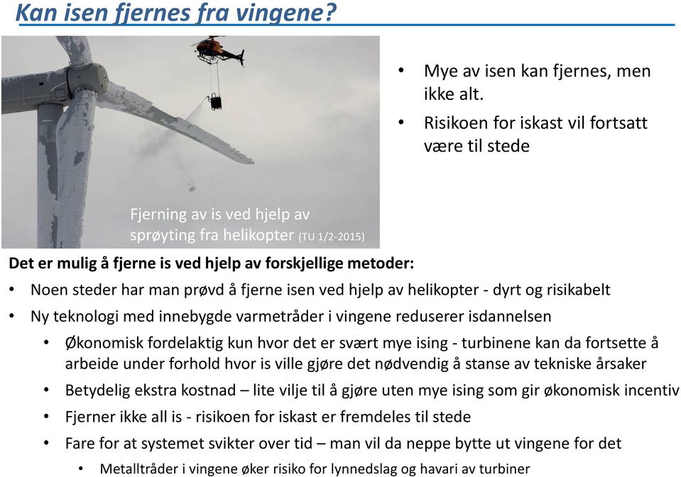 prøvd å fjerne isen ved hjelp av helikopter - dyrt og risikabelt Ny teknologi med innebygde varmetråder i vingene reduserer isdannelsen Økonomisk fordelaktig kun hvor det er svært mye ising -