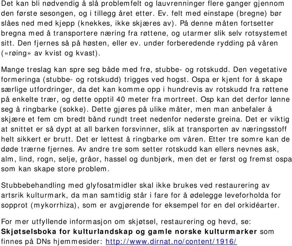 Den fjernes så på høsten, eller ev. under forberedende rydding på våren («røing» av kvist og kvast). Mange treslag kan spre seg både med frø, stubbe- og rotskudd.