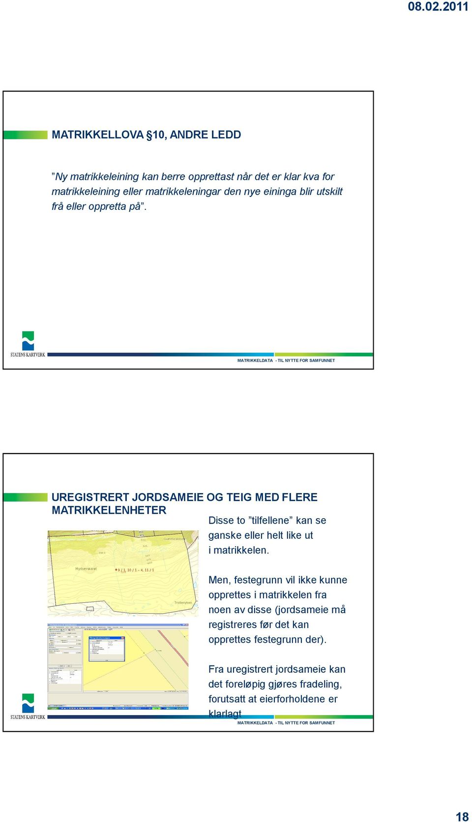 UREGISTRERT JORDSAMEIE OG TEIG MED FLERE MATRIKKELENHETER Disse to tilfellene kan se ganske eller helt like ut i matrikkelen.