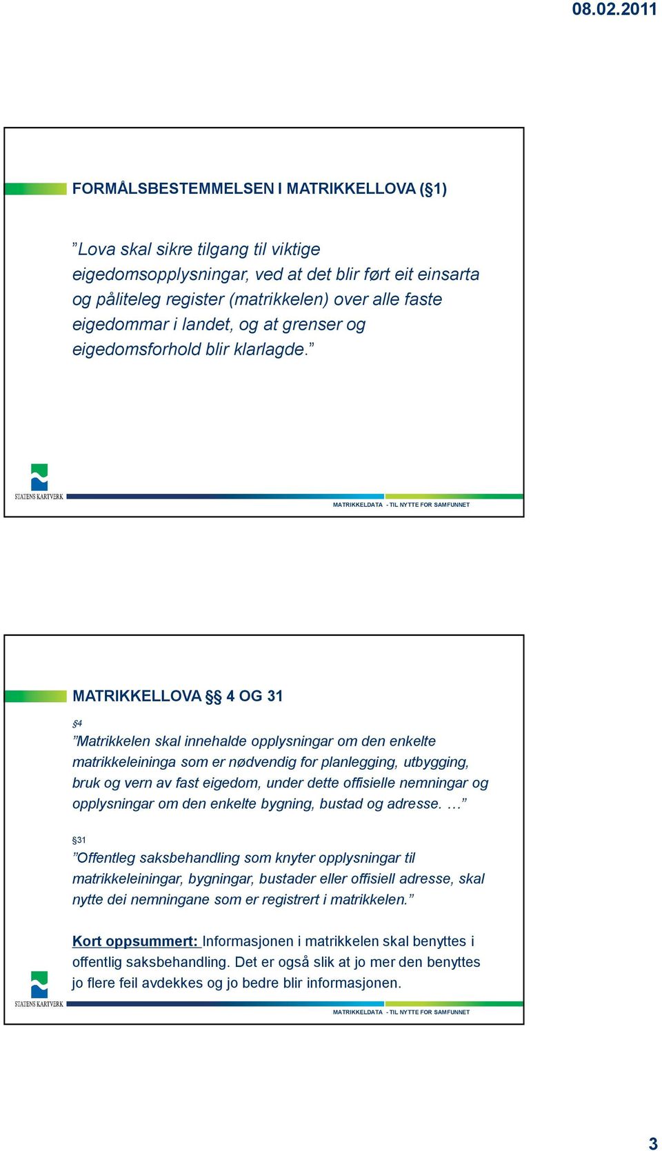 MATRIKKELLOVA 4 OG 31 4 Matrikkelen skal innehalde opplysningar om den enkelte matrikkeleininga som er nødvendig for planlegging, utbygging, bruk og vern av fast eigedom, under dette offisielle