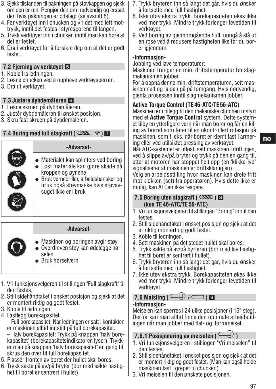 Dra i verktøyet for å forsikre deg om at det er godt festet. 7. Fjerning av verktøyet. Koble fra ledningen.. Løsne chucken ved å oppheve verktøysperren. 3. Dra ut verktøyet. 7.3 Justere dybdemåleren.