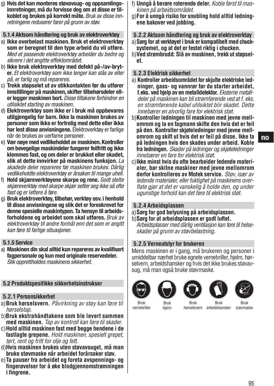 Med et passende elektroverktøy arbeider du bedre og sikrere i det angitte effektområdet. b) Ikke bruk elektroverktøy med defekt på-/av-bryter.