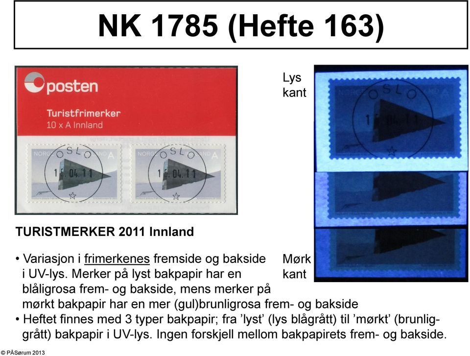 Merker på lyst bakpapir har en blåligrosa frem- og bakside, mens merker på Mørk kant mørkt bakpapir