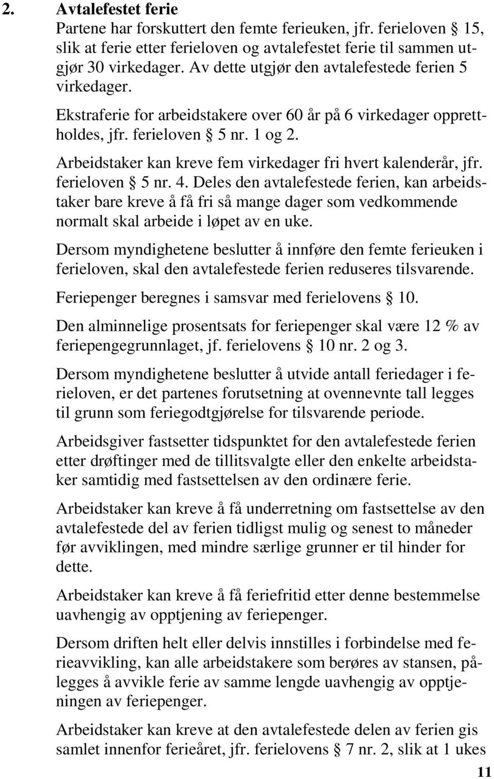 Arbeidstaker kan kreve fem virkedager fri hvert kalenderår, jfr. ferieloven 5 nr. 4.