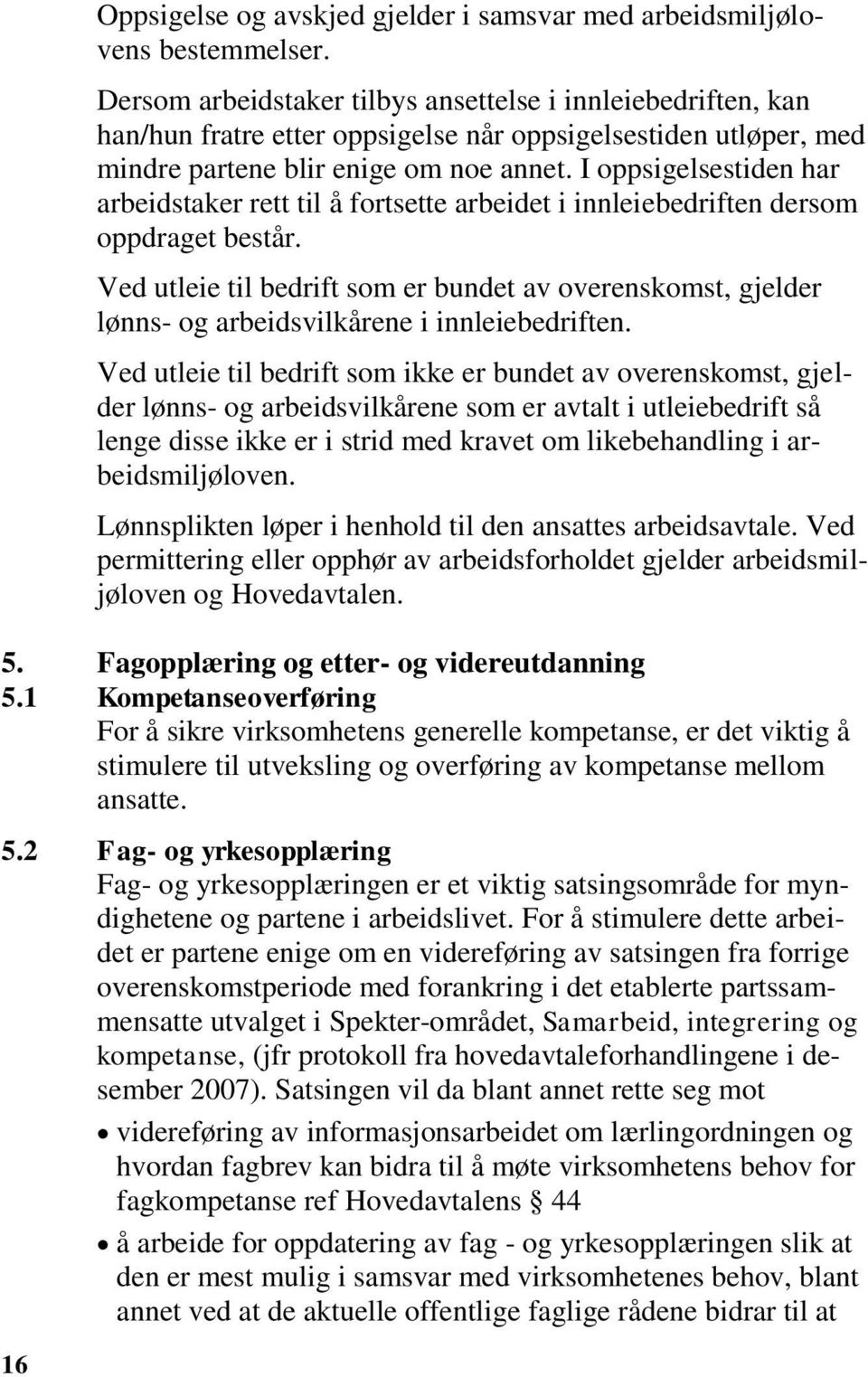 I oppsigelsestiden har arbeidstaker rett til å fortsette arbeidet i innleiebedriften dersom oppdraget består.