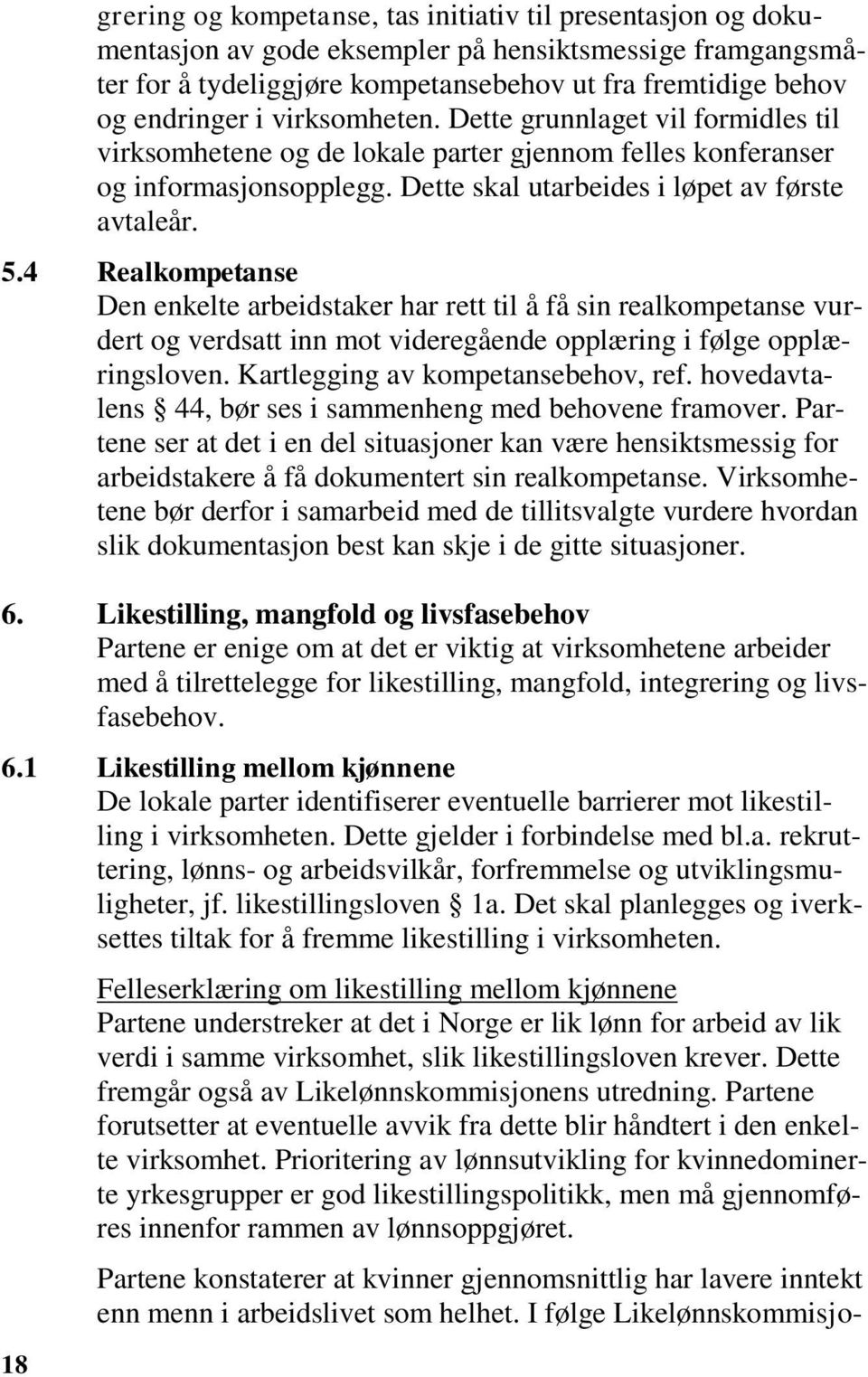 4 Realkompetanse Den enkelte arbeidstaker har rett til å få sin realkompetanse vurdert og verdsatt inn mot videregående opplæring i følge opplæringsloven. Kartlegging av kompetansebehov, ref.