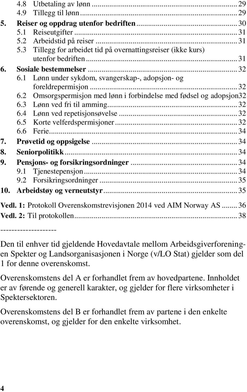 1 Lønn under sykdom, svangerskap-, adopsjon- og foreldrepermisjon... 32 6.2 Omsorgspermisjon med lønn i forbindelse med fødsel og adopsjon32 6.3 Lønn ved fri til amming... 32 6.4 Lønn ved repetisjonsøvelse.