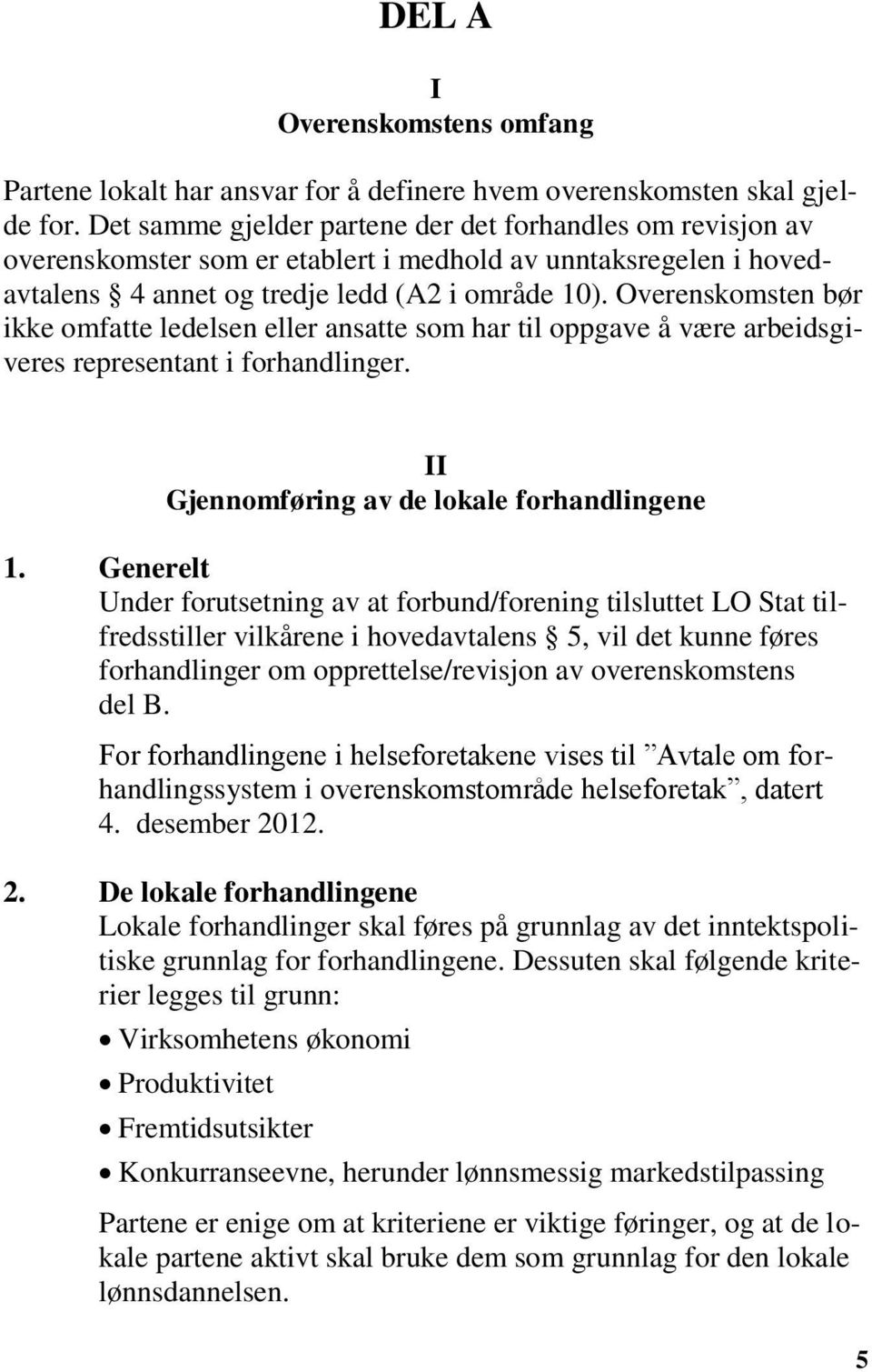 Overenskomsten bør ikke omfatte ledelsen eller ansatte som har til oppgave å være arbeidsgiveres representant i forhandlinger. II Gjennomføring av de lokale forhandlingene 1.