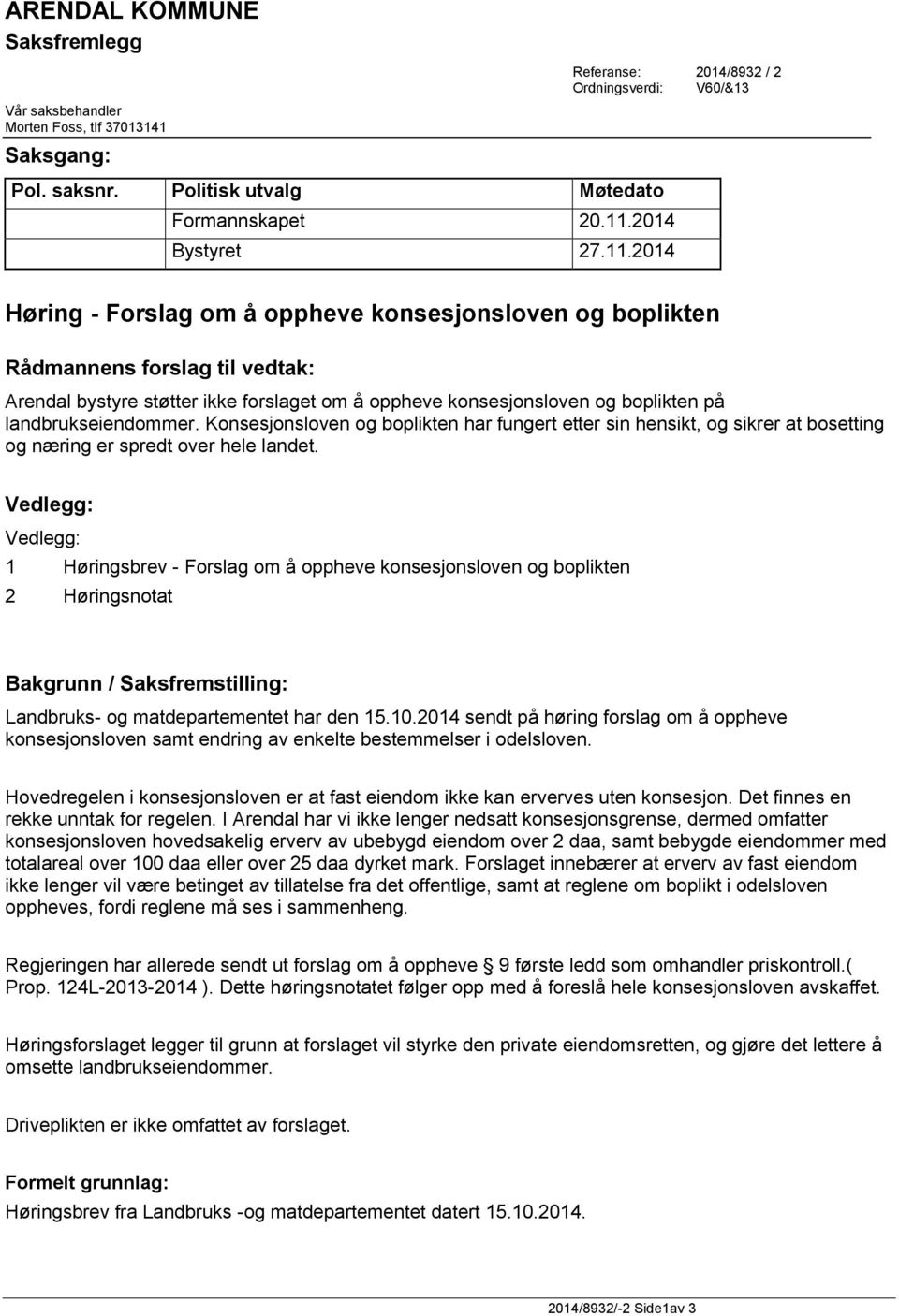 2014 Referanse: 2014/8932 / 2 Ordningsverdi: V60/&13 Høring - Forslag om å oppheve konsesjonsloven og boplikten Rådmannens forslag til vedtak: Konsesjonsloven og boplikten har fungert etter sin