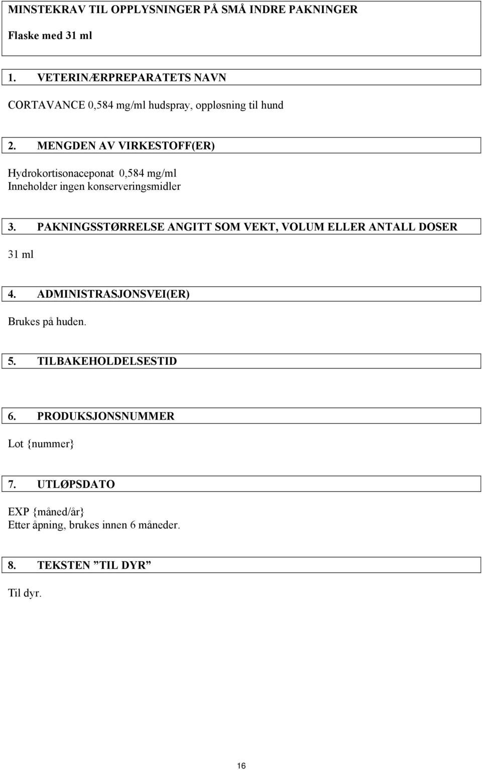 MENGDEN AV VIRKESTOFF(ER) Hydrokortisonaceponat 0,584 mg/ml Inneholder ingen konserveringsmidler 3.