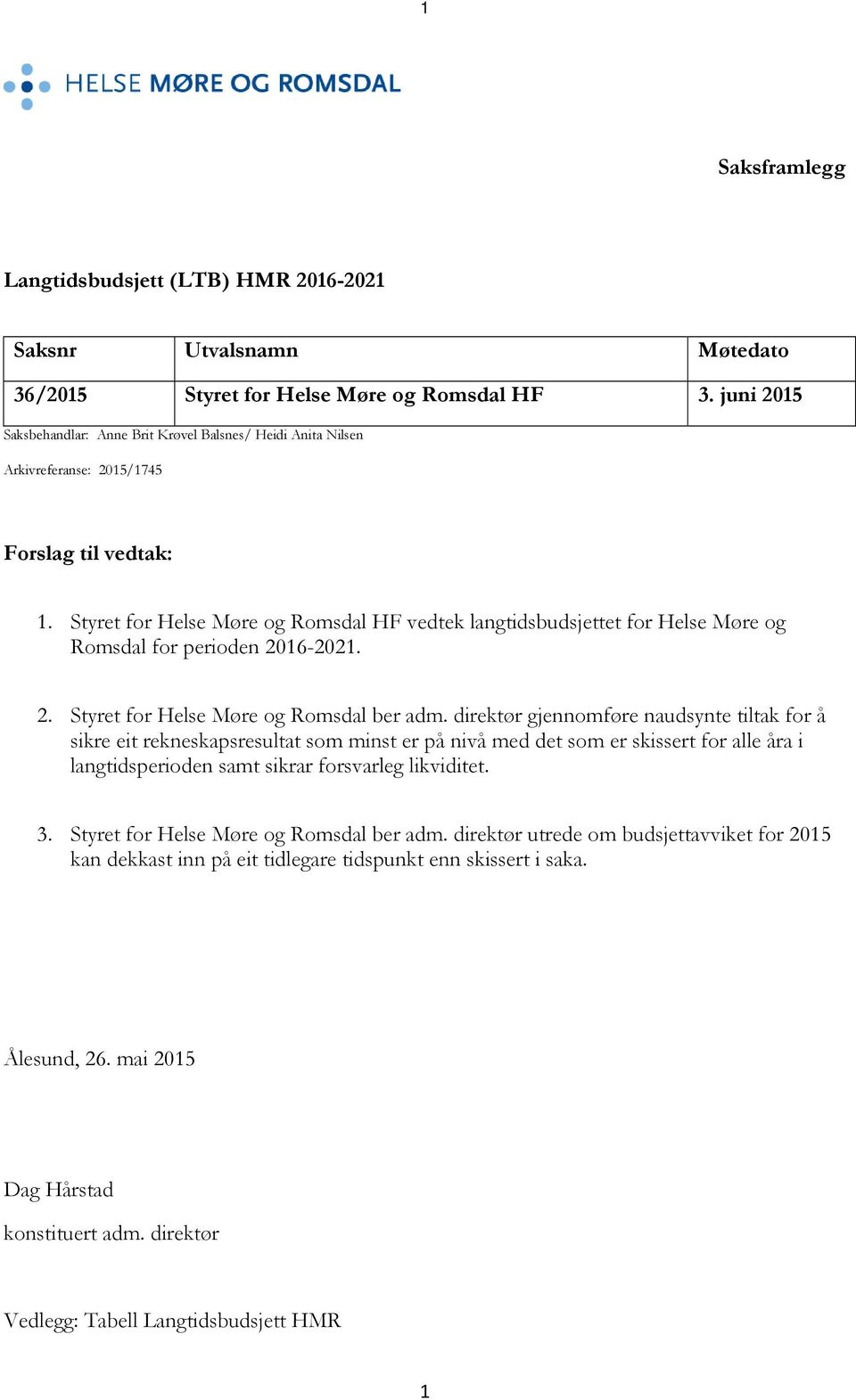 Styret for Helse Møre og Romsdal HF vedtek langtidsbudsjettet for Helse Møre og Romsdal for perioden 2016-2021. 2. Styret for Helse Møre og Romsdal ber adm.