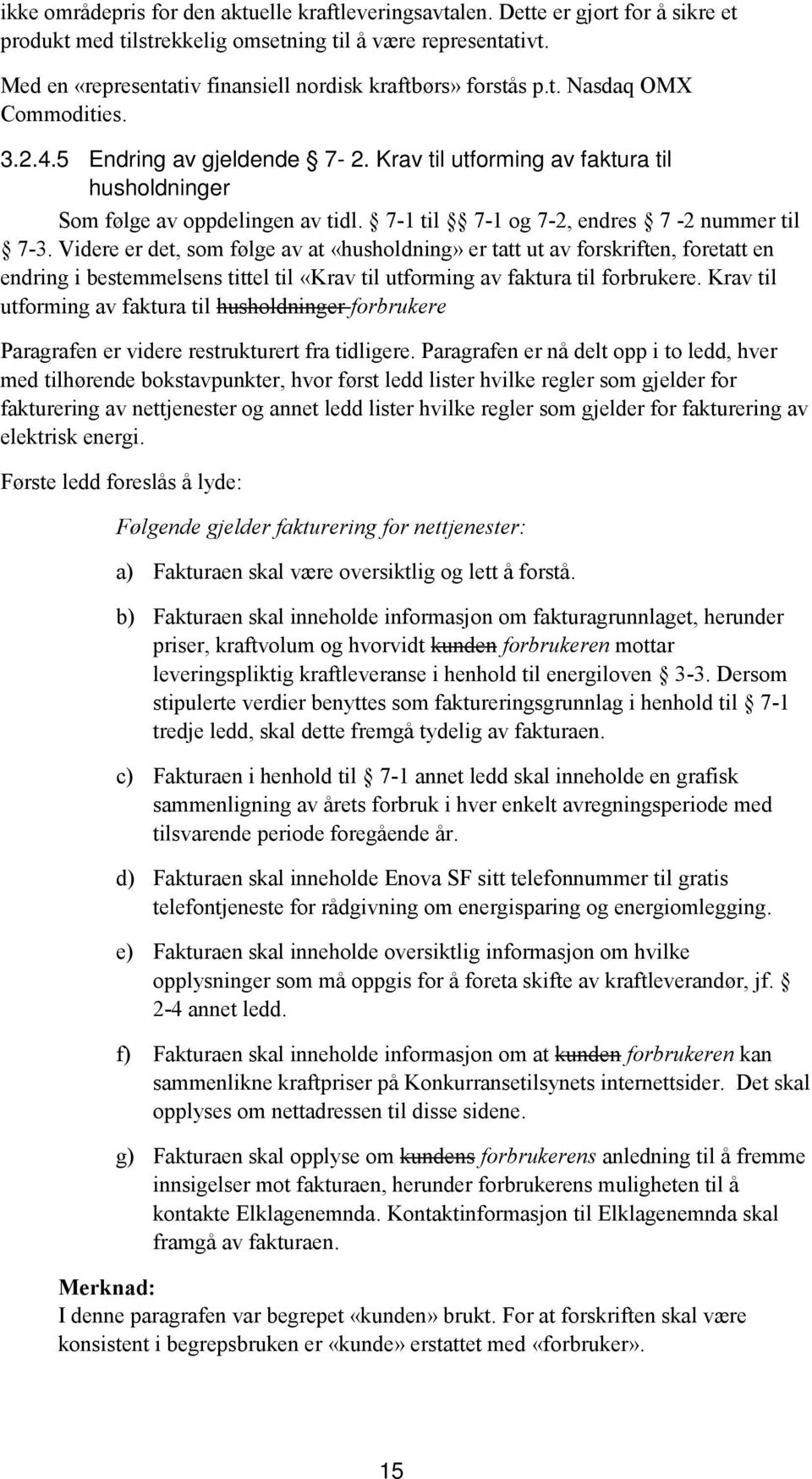 Krav til utforming av faktura til husholdninger Som følge av oppdelingen av tidl. 7-1 til 7-1 og 7-2, endres 7-2 nummer til 7-3.