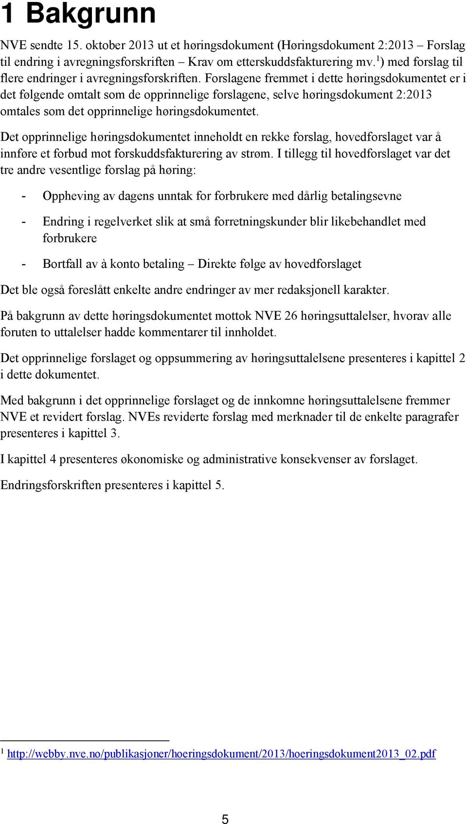 Forslagene fremmet i dette høringsdokumentet er i det følgende omtalt som de opprinnelige forslagene, selve høringsdokument 2:2013 omtales som det opprinnelige høringsdokumentet.