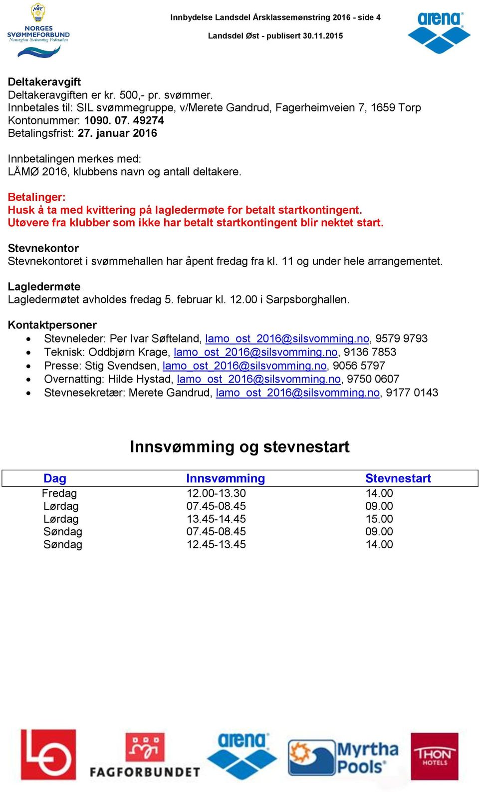 januar 2016 Innbetalingen merkes med: LÅMØ 2016, klubbens navn og antall deltakere. Betalinger: Husk å ta med kvittering på lagledermøte for betalt startkontingent.