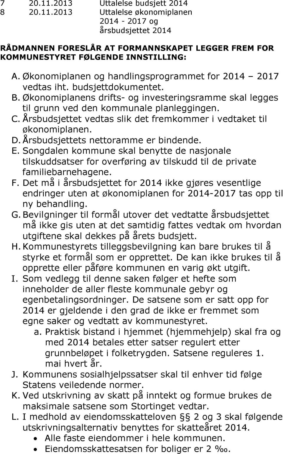 Årsbudsjettet vedtas slik det fremkommer i vedtaket til økonomiplanen. D.Årsbudsjettets nettoramme er bindende. E.