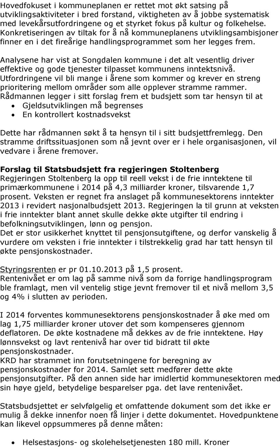 Analysene har vist at Songdalen kommune i det alt vesentlig driver effektive og gode tjenester tilpasset kommunens inntektsnivå.