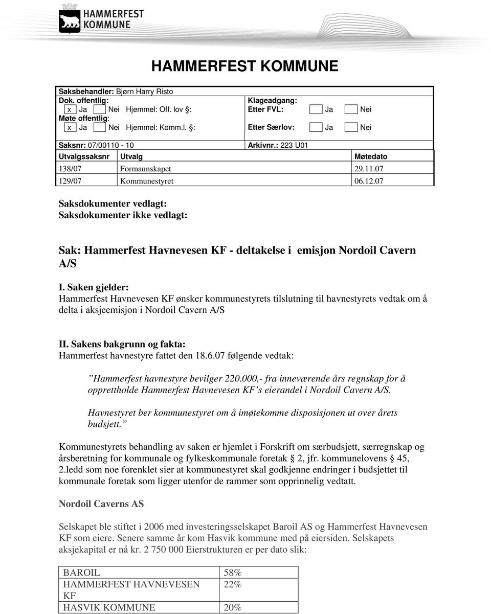 /07 Kommunestyret 06.12.07 Saksdokumenter vedlagt: Saksdokumenter ikke vedlagt: Sak: Hammerfest Havnevesen KF - deltakelse i emisjon Nordoil Cavern A/S I.