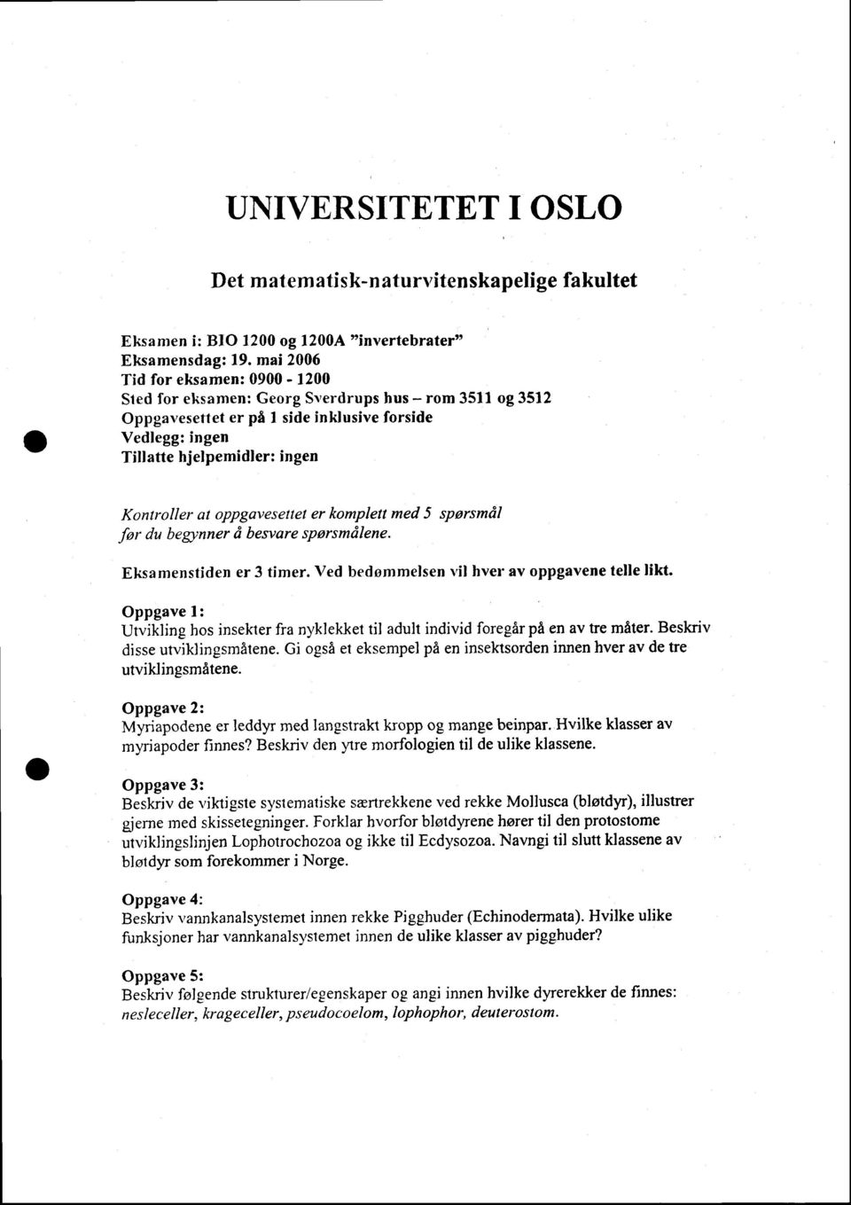 oppgavesettel er komplett med 5 sporsmdl for du beg,tnner d besvare sporsmdlene. Eksamenstiden er 3 timer. \zed bedsmmelsen vil hvet'av oppgavene telle likt.